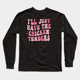 I'll Just Have The Chicken Tenders Long Sleeve T-Shirt